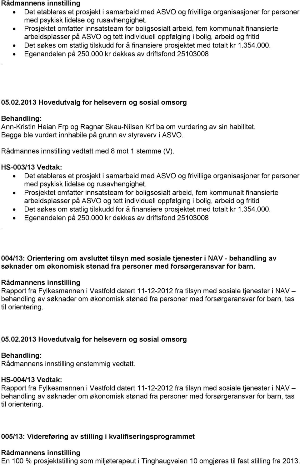 finansiere prosjektet med totalt kr 1.354.000. Egenandelen på 250.000 kr dekkes av driftsfond 25103008. Ann-Kristin Heian Frp og Ragnar Skau-Nilsen Krf ba om vurdering av sin habilitet.