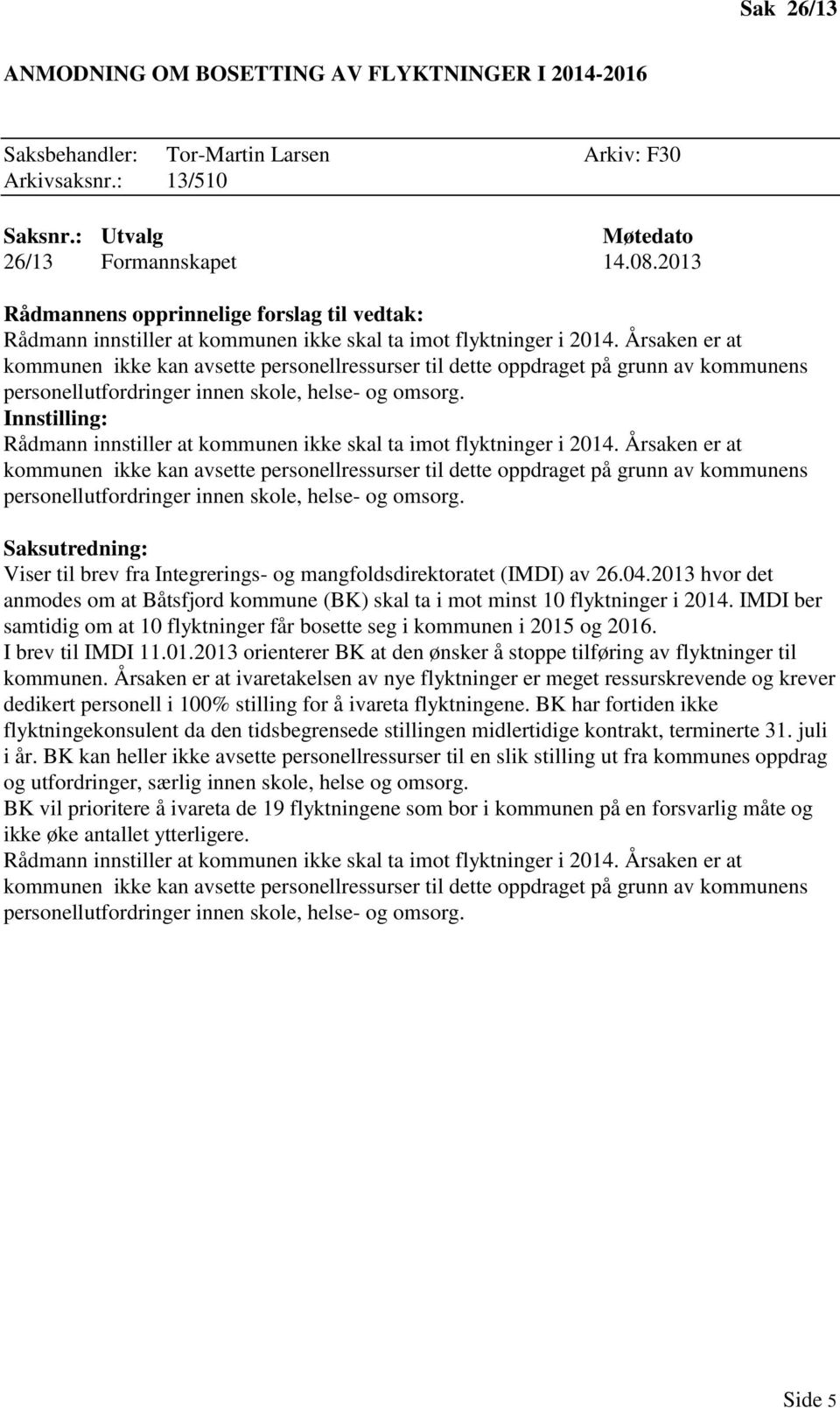 IMDI ber samtidig om at 10 flyktninger får bosette seg i kommunen i 2015 og 2016. I brev til IMDI 11.01.2013 orienterer BK at den ønsker å stoppe tilføring av flyktninger til kommunen.