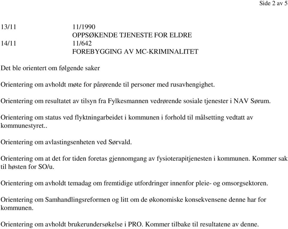 Orientering om status ved flyktningarbeidet i kommunen i forhold til målsetting vedtatt av kommunestyret.. Orientering om avlastingsenheten ved Sørvald.