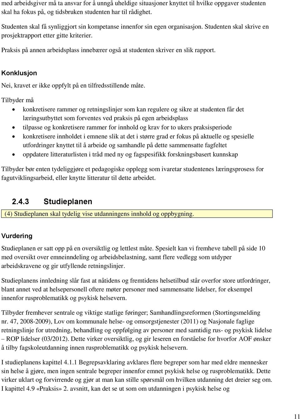 Praksis på annen arbeidsplass innebærer også at studenten skriver en slik rapport. Nei, kravet er ikke oppfylt på en tilfredsstillende måte.