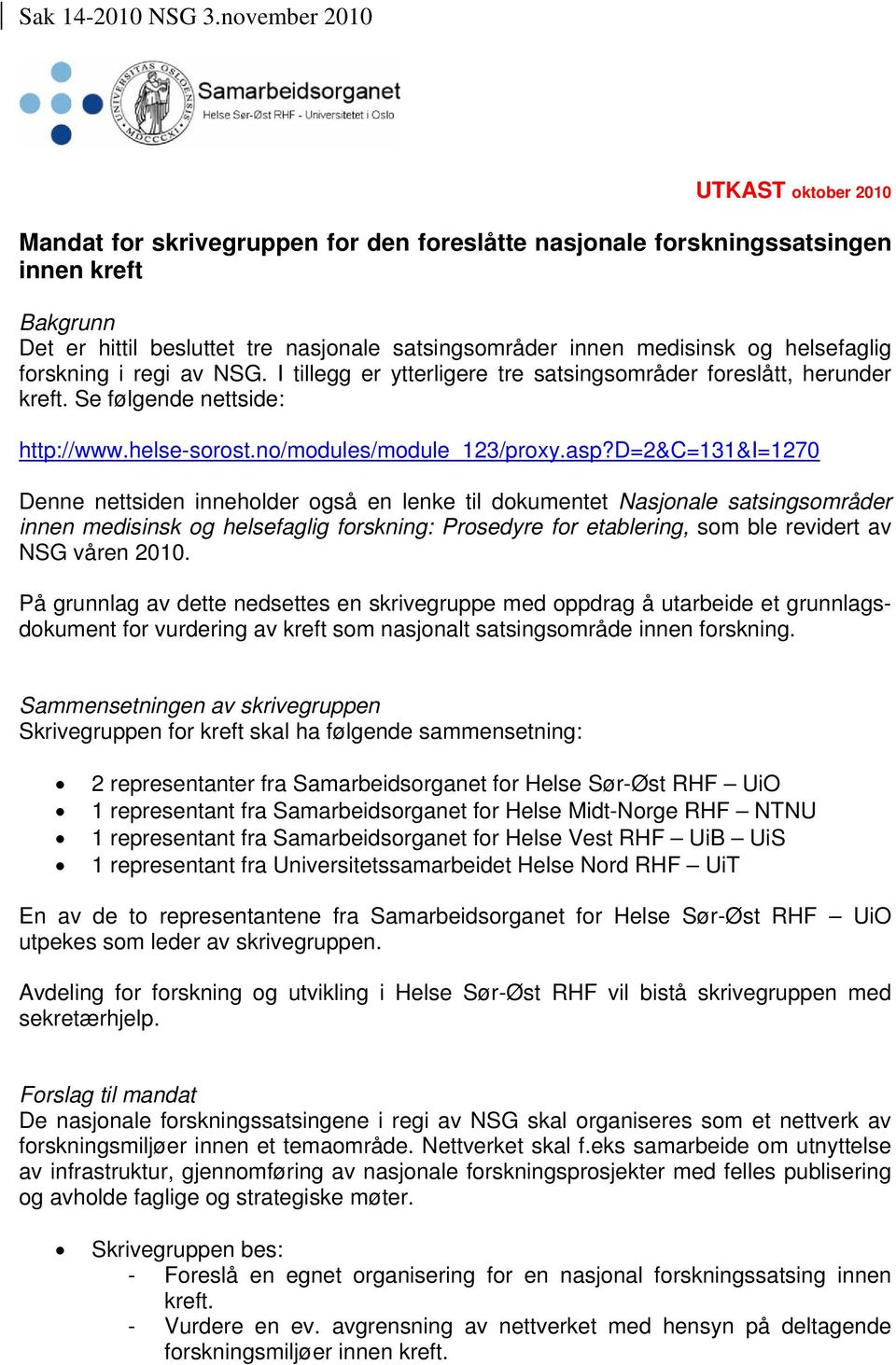 og helsefaglig forskning i regi av NSG. I tillegg er ytterligere tre satsingsområder foreslått, herunder kreft. Se følgende nettside: http://www.helse-sorost.no/modules/module_123/proxy.asp?