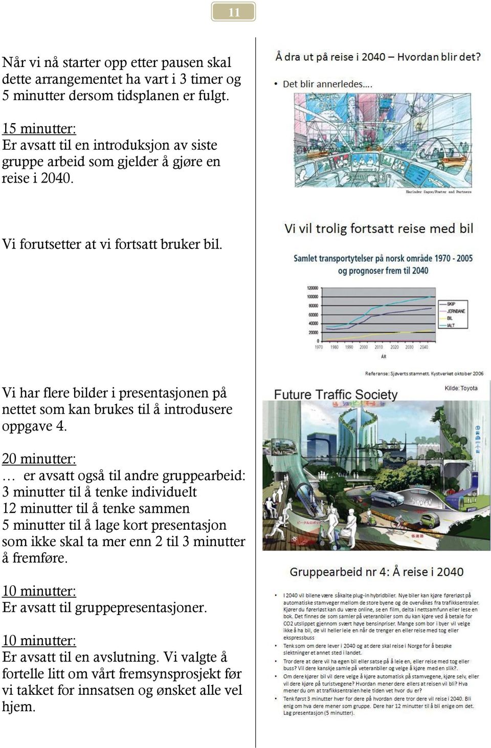 Vi har flere bilder i presentasjonen på nettet som kan brukes til å introdusere oppgave 4.