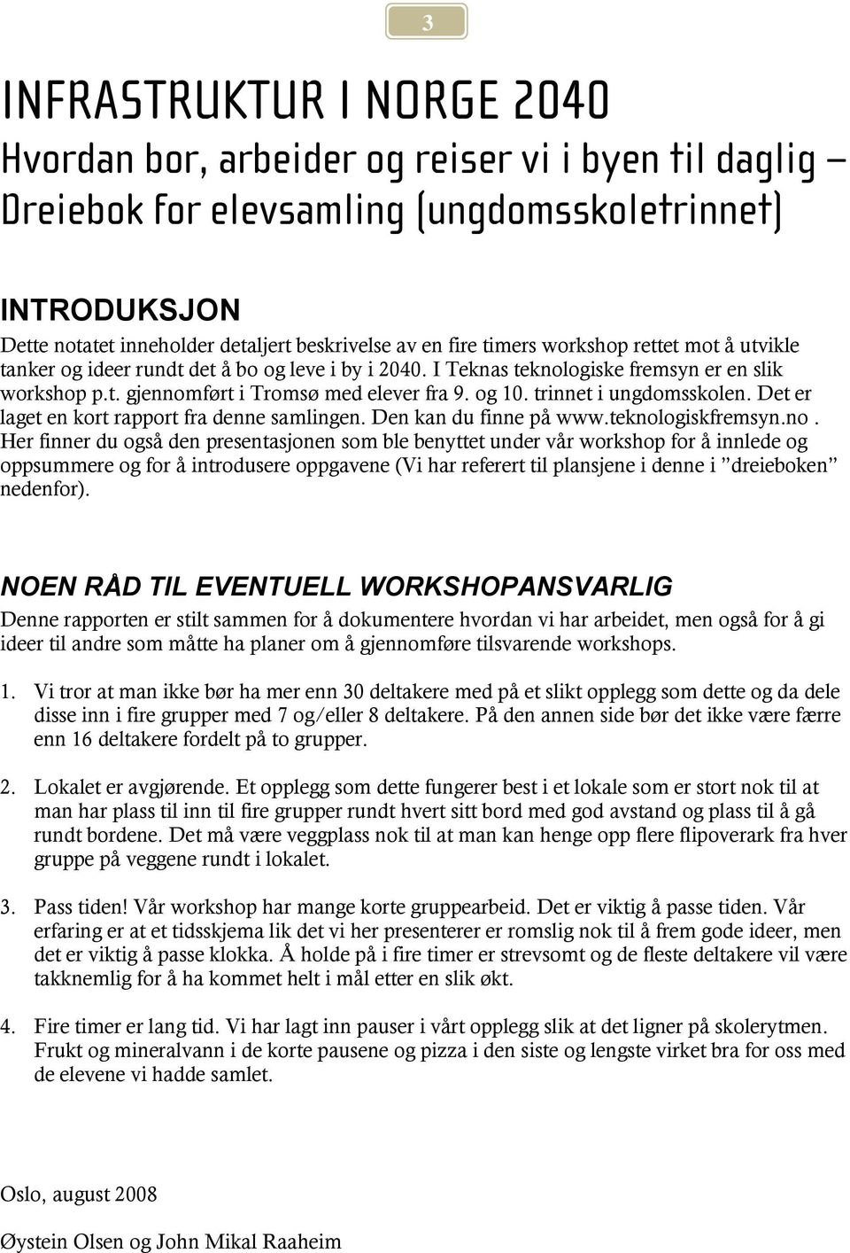 trinnet i ungdomsskolen. Det er laget en kort rapport fra denne samlingen. Den kan du finne på www.teknol