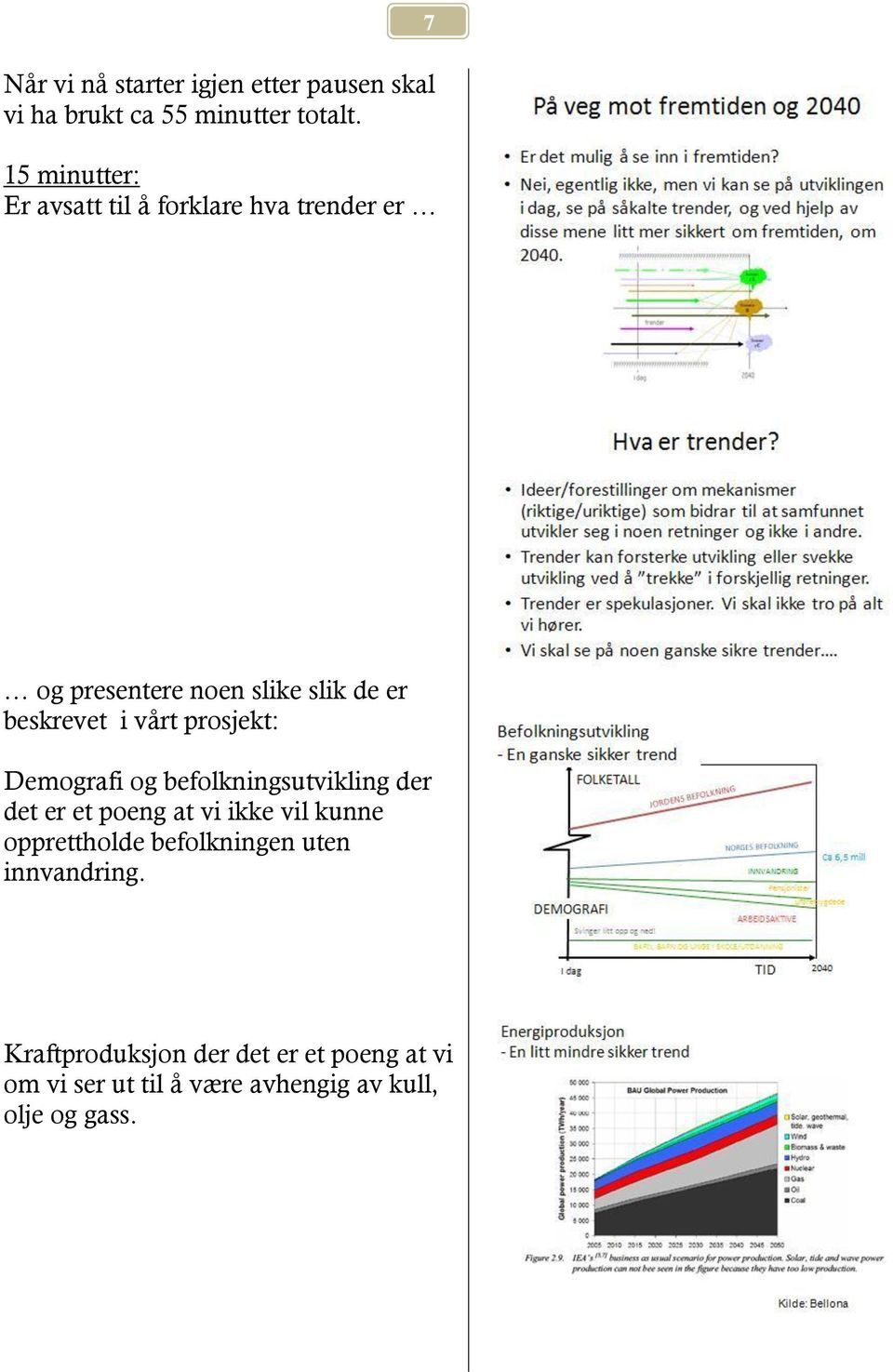 vårt prosjekt: Demografi og befolkningsutvikling der det er et poeng at vi ikke vil kunne opprettholde