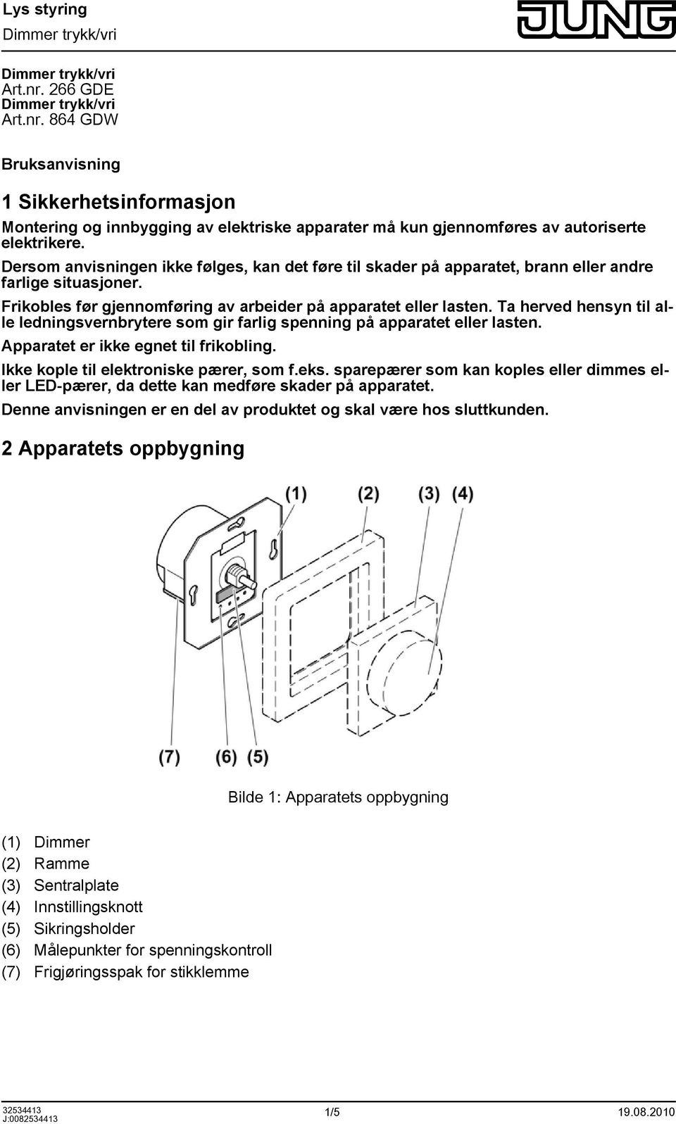 Ta herved hensyn til alle ledningsvernbrytere som gir farlig spenning på apparatet eller lasten. Apparatet er ikke egnet til frikobling. Ikke kople til elektroniske pærer, som f.eks.