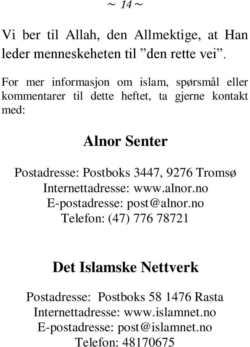 Postadresse: Postboks 3447, 9276 Tromsø Internettadresse: www.alnor.no E-postadresse: post@alnor.