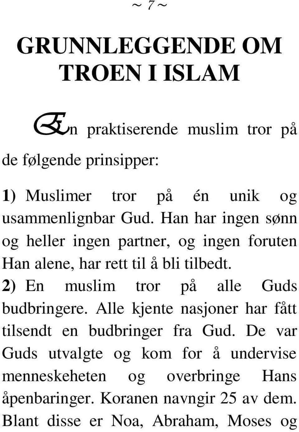 2) En muslim tror på alle Guds budbringere. Alle kjente nasjoner har fått tilsendt en budbringer fra Gud.