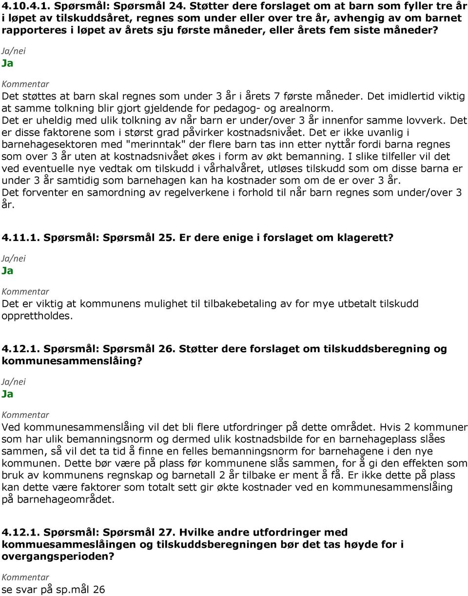 fem siste måneder? Det støttes at barn skal regnes som under 3 år i årets 7 første måneder. Det imidlertid viktig at samme tolkning blir gjort gjeldende for pedagog- og arealnorm.