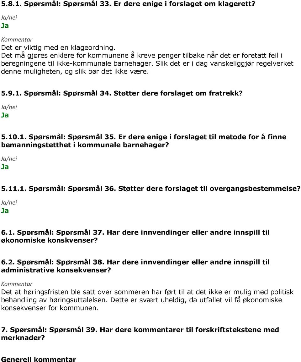 Slik det er i dag vanskeliggjør regelverket denne muligheten, og slik bør det ikke være. 5.9.1. Spørsmål: Spørsmål 34. Støtter dere forslaget om fratrekk? 5.10.1. Spørsmål: Spørsmål 35.