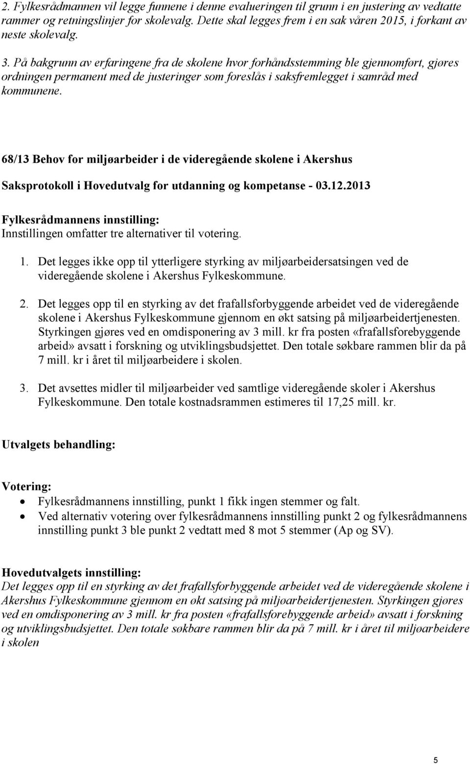 På bakgrunn av erfaringene fra de skolene hvor forhåndsstemming ble gjennomført, gjøres ordningen permanent med de justeringer som foreslås i saksfremlegget i samråd med kommunene.