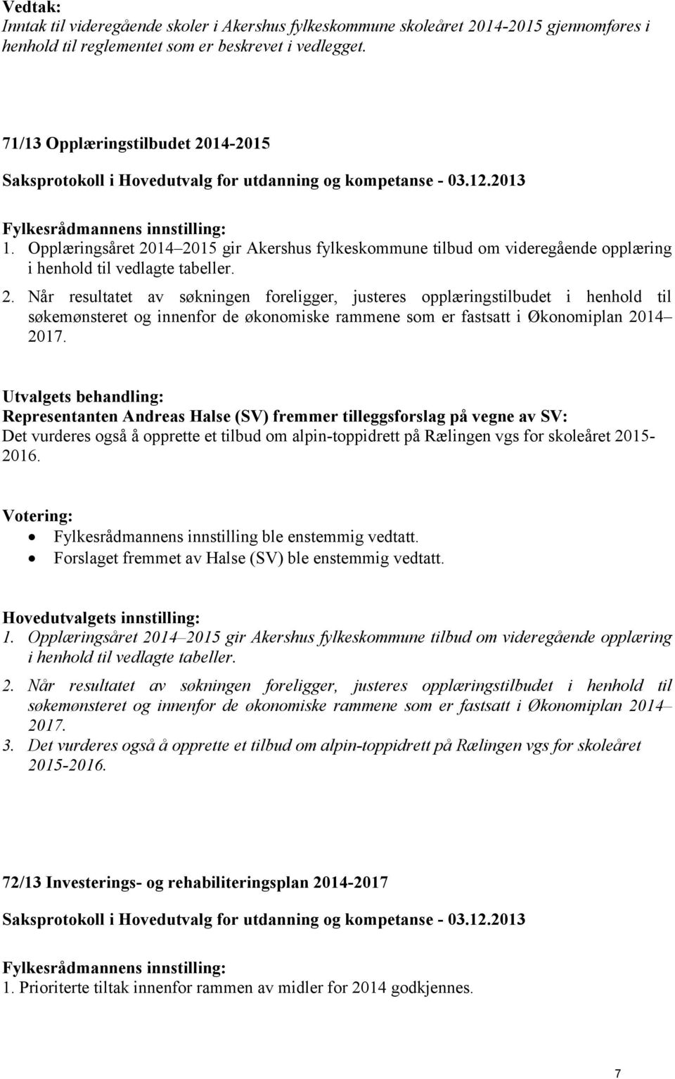 Representanten Andreas Halse (SV) fremmer tilleggsforslag på vegne av SV: Det vurderes også å opprette et tilbud om alpin-toppidrett på Rælingen vgs for skoleåret 2015-2016.