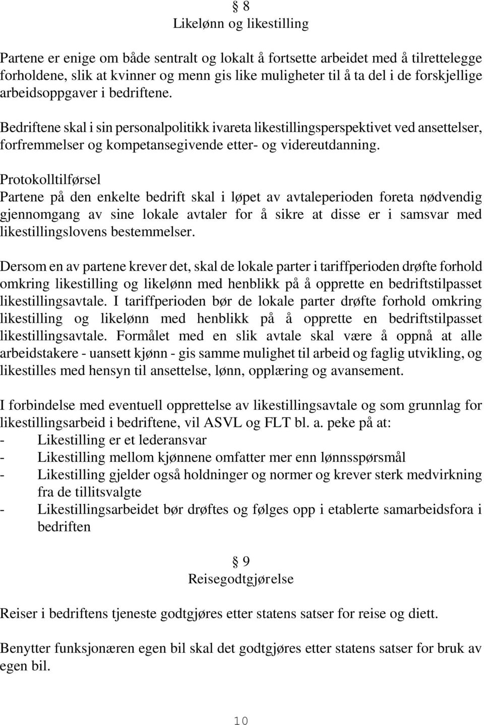 Protokolltilførsel Partene på den enkelte bedrift skal i løpet av avtaleperioden foreta nødvendig gjennomgang av sine lokale avtaler for å sikre at disse er i samsvar med likestillingslovens