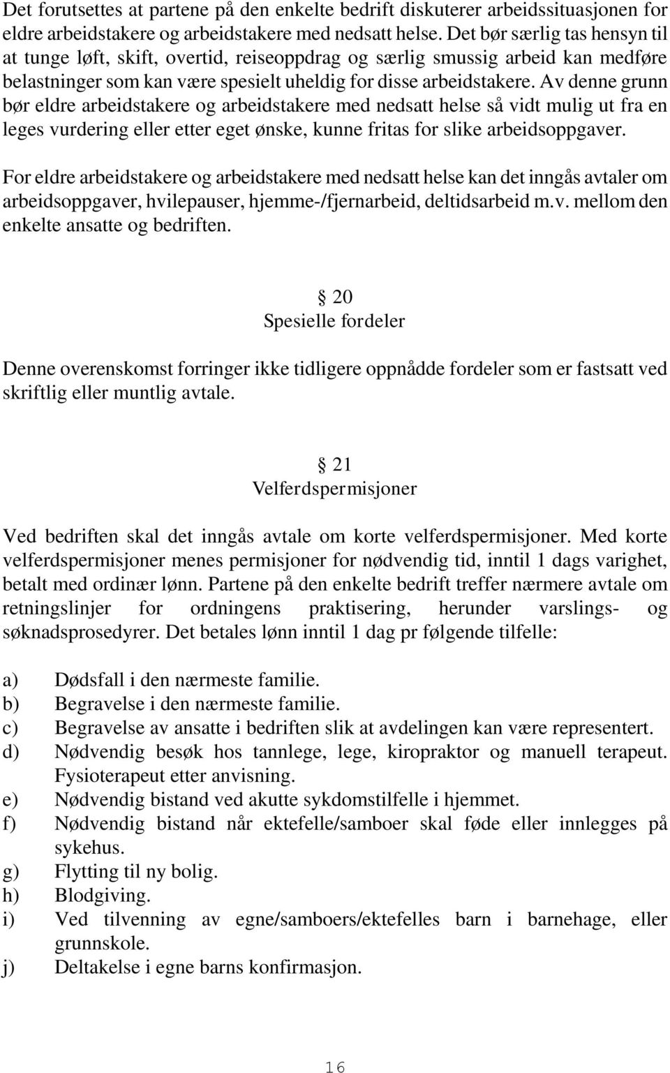 Av denne grunn bør eldre arbeidstakere og arbeidstakere med nedsatt helse så vidt mulig ut fra en leges vurdering eller etter eget ønske, kunne fritas for slike arbeidsoppgaver.