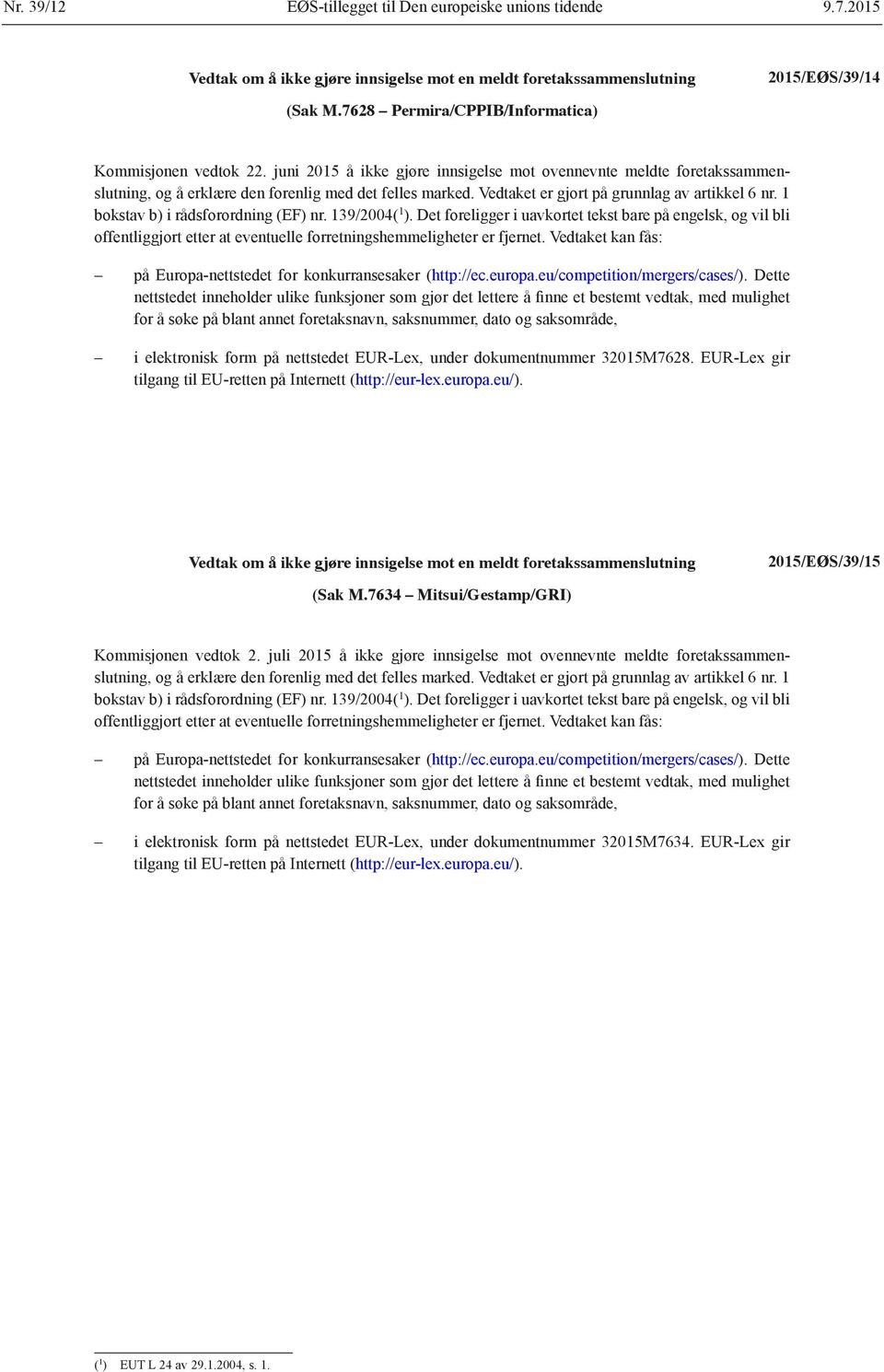 Det foreligger i uavkortet tekst bare på engelsk, og vil bli i elektronisk form på nettstedet EUR-Lex, under dokumentnummer 32015M7628. EUR-Lex gir 2015/EØS/39/15 (Sak M.