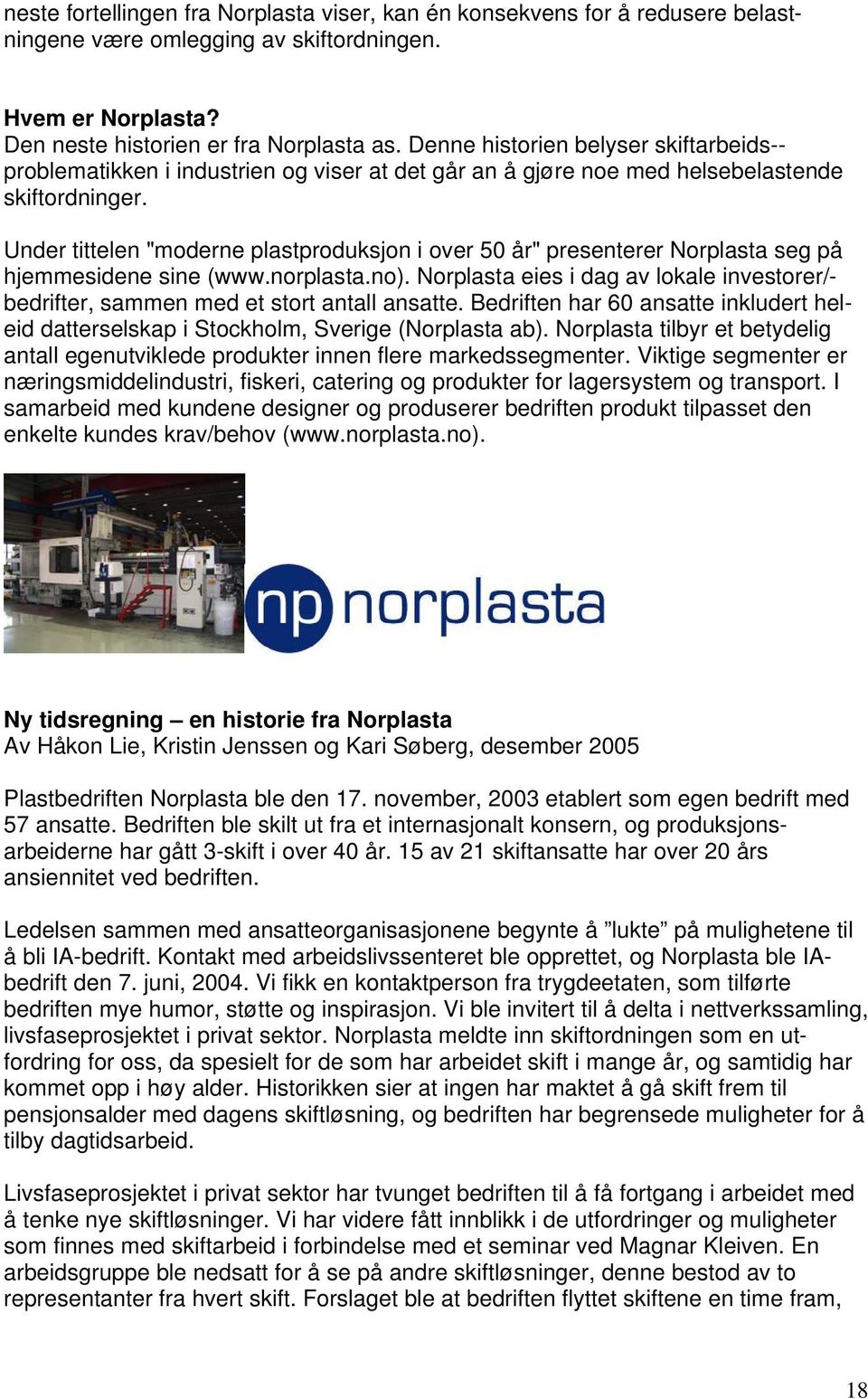 Under tittelen "moderne plastproduksjon i over 50 år" presenterer Norplasta seg på hjemmesidene sine (www.norplasta.no).