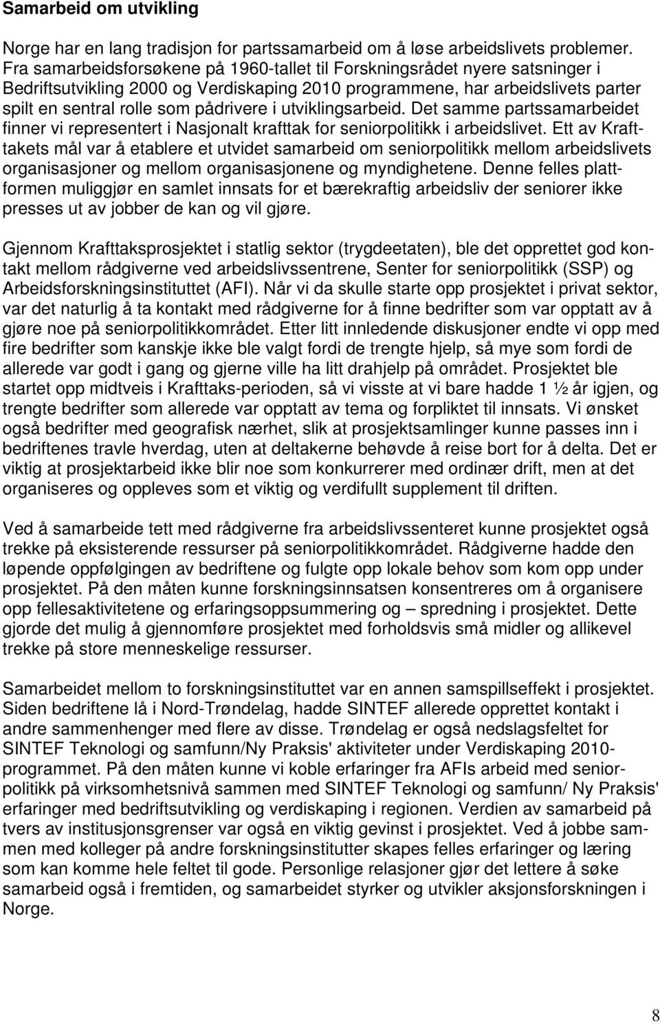 utviklingsarbeid. Det samme partssamarbeidet finner vi representert i Nasjonalt krafttak for seniorpolitikk i arbeidslivet.