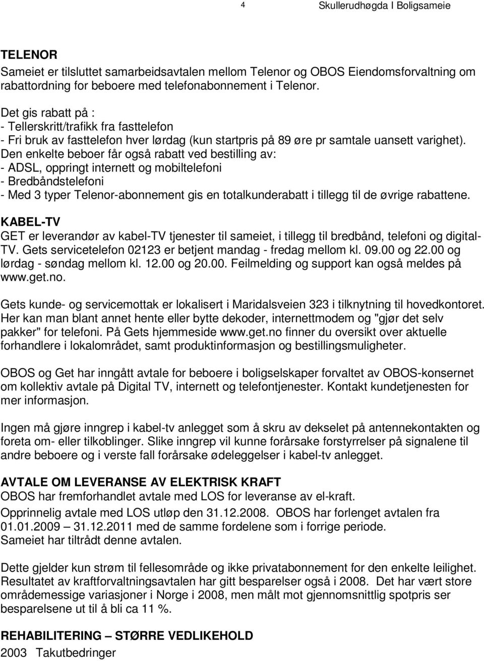 D e t g i s r a b a t t p å : - T e l l e r s k r i t t / t r a f i k k f r a f a s t t e l e f o n - Fri bruk av fasttelefon hver lørdag (kun startpris på 89 øre pr samtale uansett varighet ).