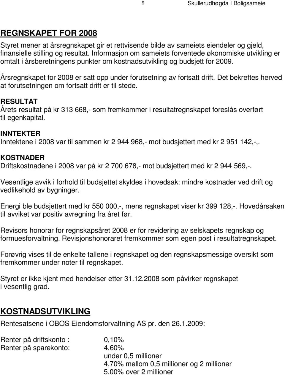 I nf o rm as j o n om s am ei e t s f o r v e n t e d e øk o n om i s k e u t v i k l i n g e r omtalt i årsberetningens punkter om kostnadsutvikling og budsjett for 2009.