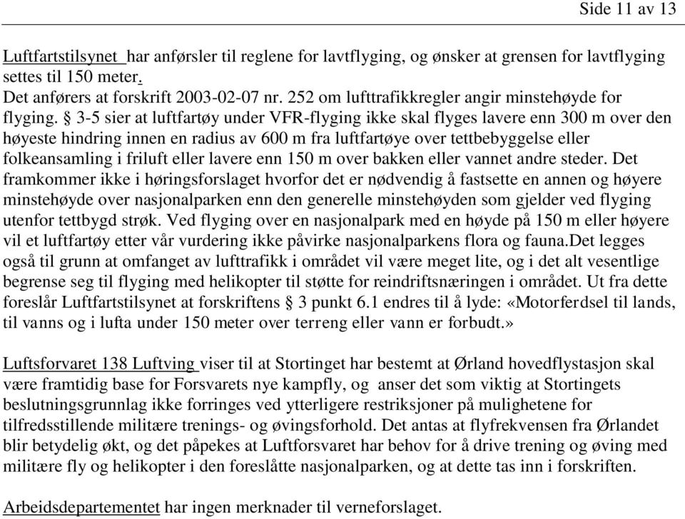 3-5 sier at luftfartøy under VFR-flyging ikke skal flyges lavere enn 300 m over den høyeste hindring innen en radius av 600 m fra luftfartøye over tettbebyggelse eller folkeansamling i friluft eller