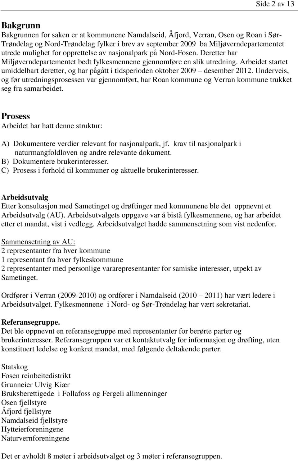 Arbeidet startet umiddelbart deretter, og har pågått i tidsperioden oktober 2009 desember 2012.