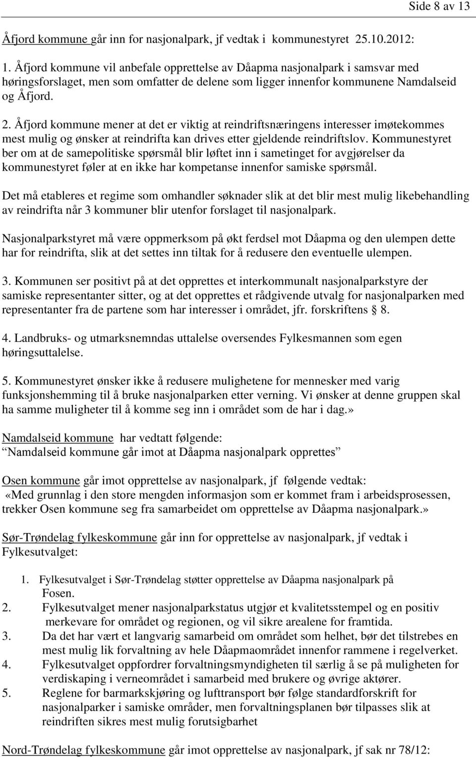 Åfjord kommune mener at det er viktig at reindriftsnæringens interesser imøtekommes mest mulig og ønsker at reindrifta kan drives etter gjeldende reindriftslov.