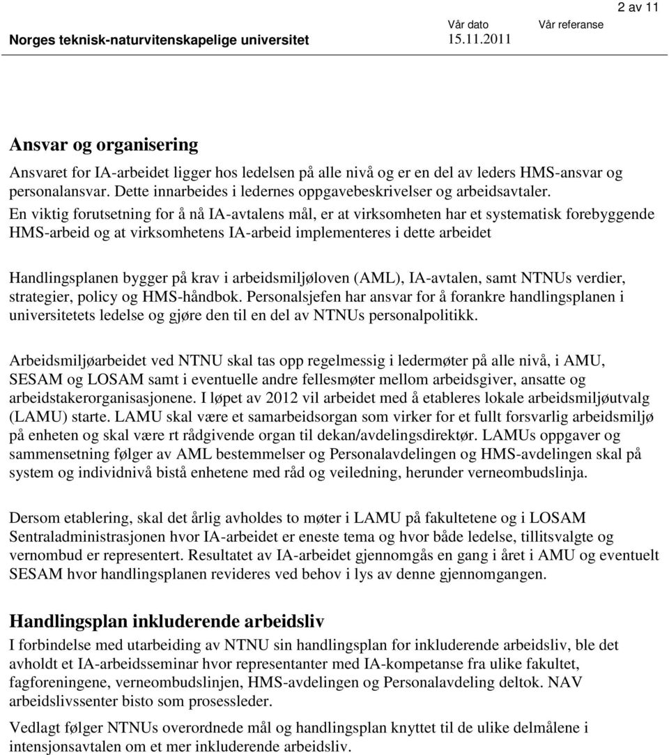 En viktig forutsetning for å nå IA-avtalens mål, er at virksomheten har et systematisk forebyggende HMS-arbeid og at virksomhetens IA-arbeid implementeres i dette arbeidet Handlingsplanen bygger på