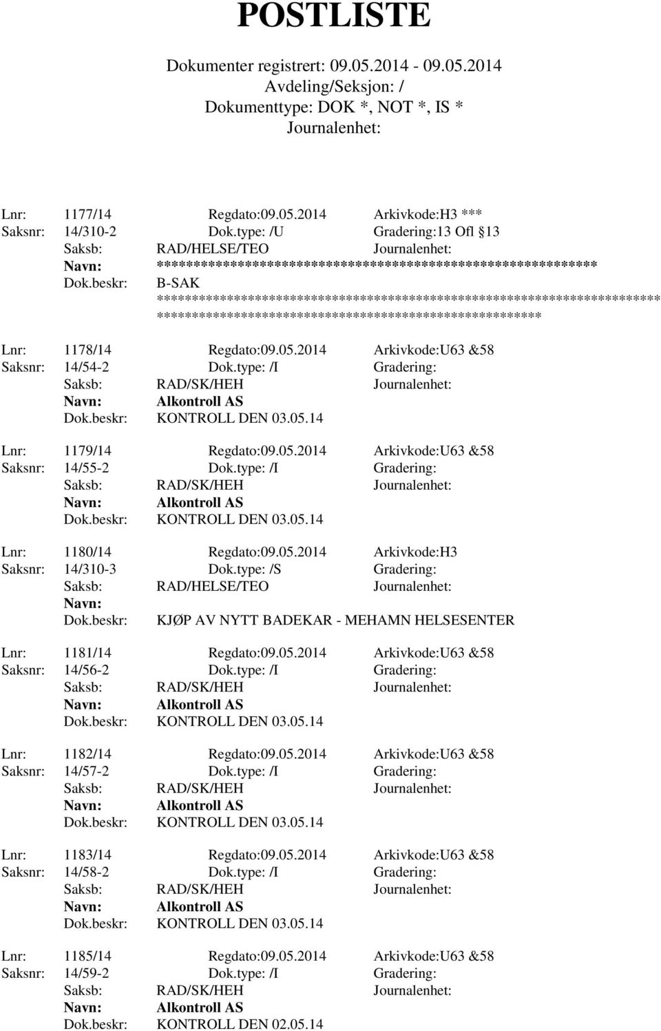 ******************************************************* Lnr: 1178/14 Regdato:09.05.2014 Arkivkode:U63 &58 Saksnr: 14/54-2 Dok.type: /I Gradering: Lnr: 1179/14 Regdato:09.05.2014 Arkivkode:U63 &58 Saksnr: 14/55-2 Dok.