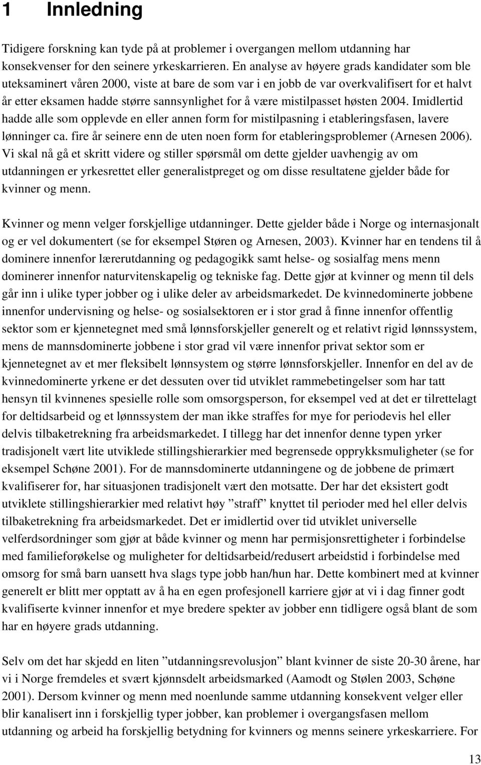 mistilpasset høsten 2004. Imidlertid hadde alle som opplevde en eller annen form for mistilpasning i etableringsfasen, lavere lønninger ca.