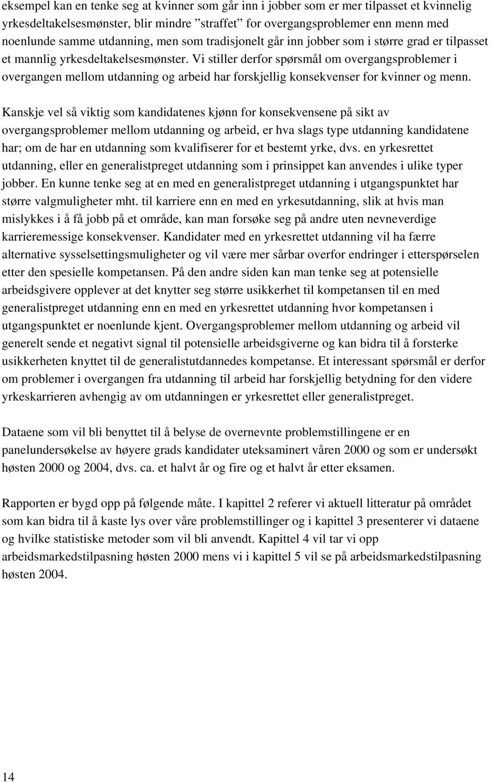 Vi stiller derfor spørsmål om overgangsproblemer i overgangen mellom utdanning og arbeid har forskjellig konsekvenser for kvinner og menn.