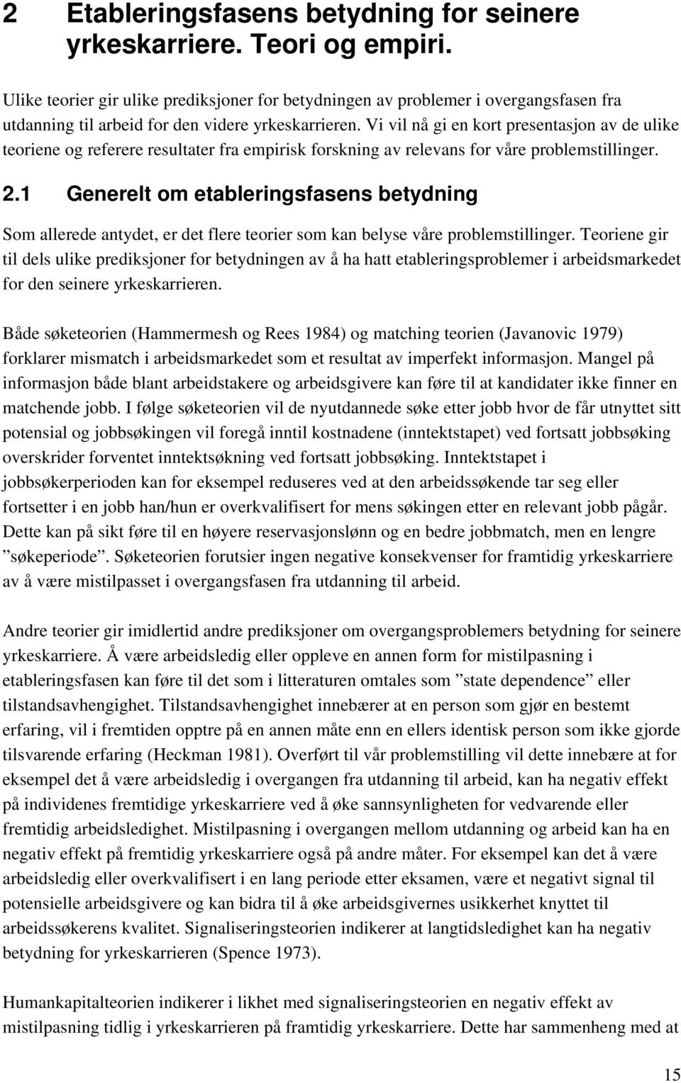 Vi vil nå gi en kort presentasjon av de ulike teoriene og referere resultater fra empirisk forskning av relevans for våre problemstillinger. 2.