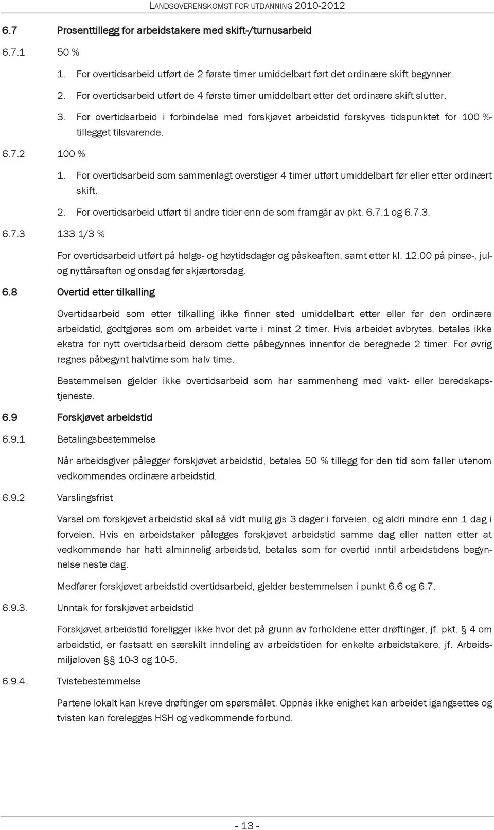 For overtidsarbeid som sammenlagt overstiger 4 timer utført umiddelbart før eller etter ordinært skift. 2. For overtidsarbeid utført til andre tider enn de som framgår av pkt. 6.7.