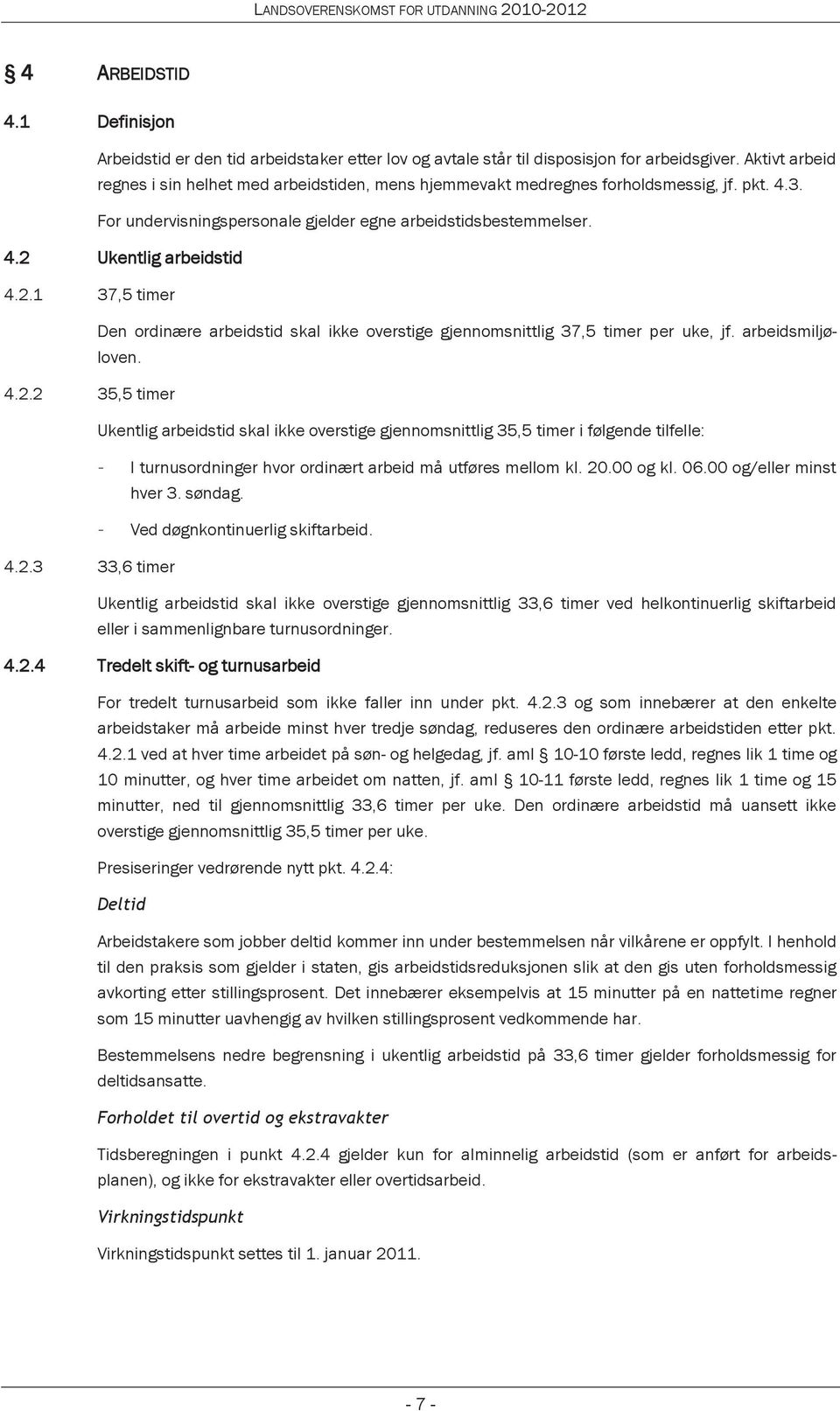 2.1 37,5 timer Den ordinære arbeidstid skal ikke overstige gjennomsnittlig 37,5 timer per uke, jf. arbeidsmiljøloven. 4.2.2 35,5 timer Ukentlig arbeidstid skal ikke overstige gjennomsnittlig 35,5 timer i følgende tilfelle: - I turnusordninger hvor ordinært arbeid må utføres mellom kl.