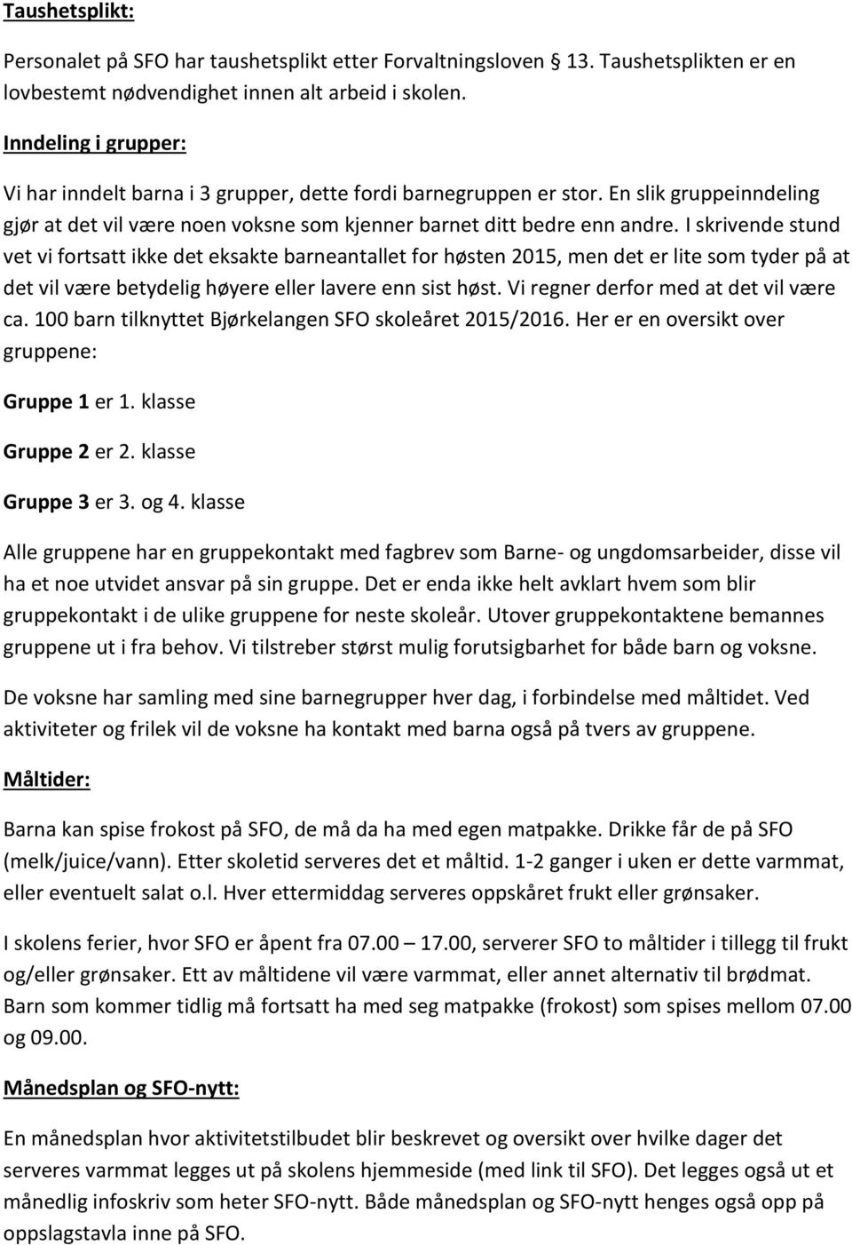 I skrivende stund vet vi fortsatt ikke det eksakte barneantallet for høsten 2015, men det er lite som tyder på at det vil være betydelig høyere eller lavere enn sist høst.