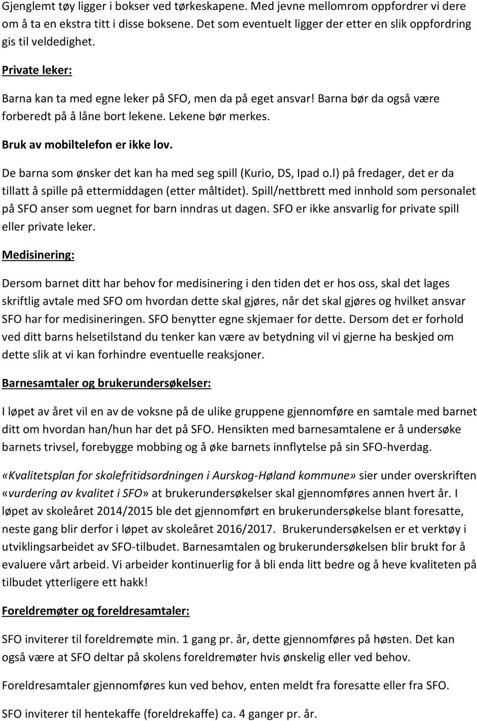 Barna bør da også være forberedt på å låne bort lekene. Lekene bør merkes. Bruk av mobiltelefon er ikke lov. De barna som ønsker det kan ha med seg spill (Kurio, DS, Ipad o.