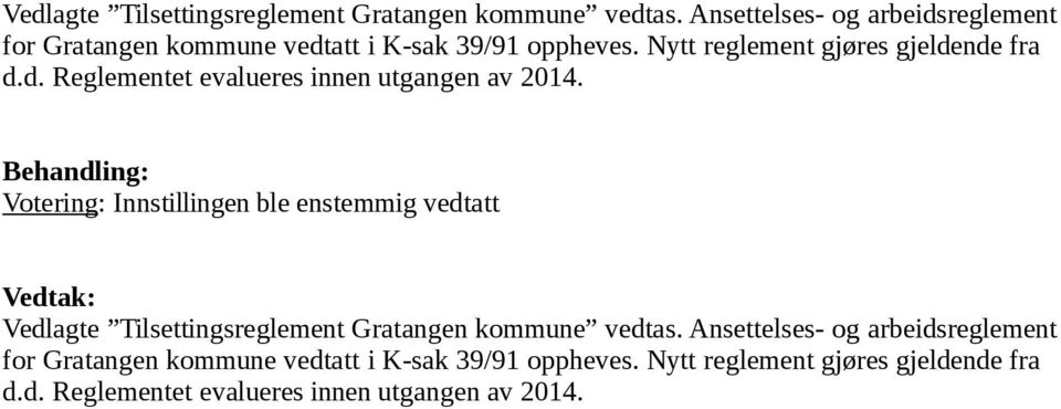 Nytt reglement gjøres gjeldende fra d.d. Reglementet evalueres innen utgangen av 2014.