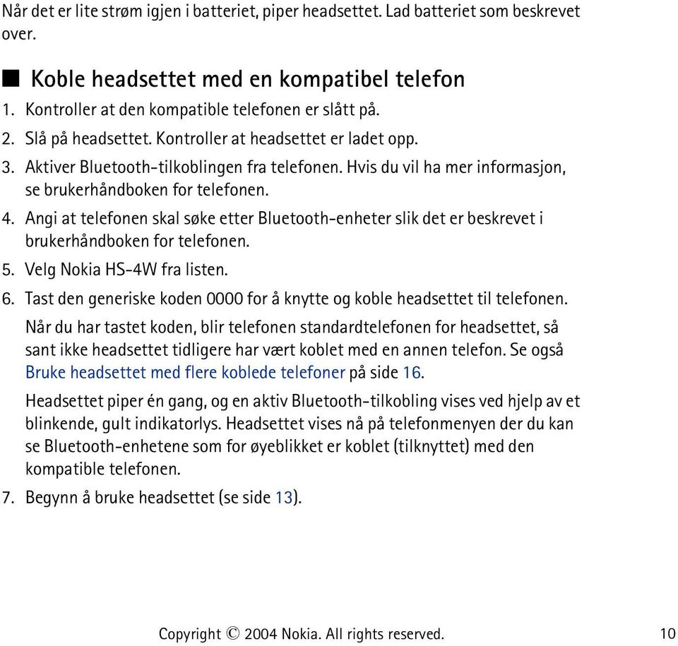 Angi at telefonen skal søke etter Bluetooth-enheter slik det er beskrevet i brukerhåndboken for telefonen. 5. Velg Nokia HS-4W fra listen. 6.