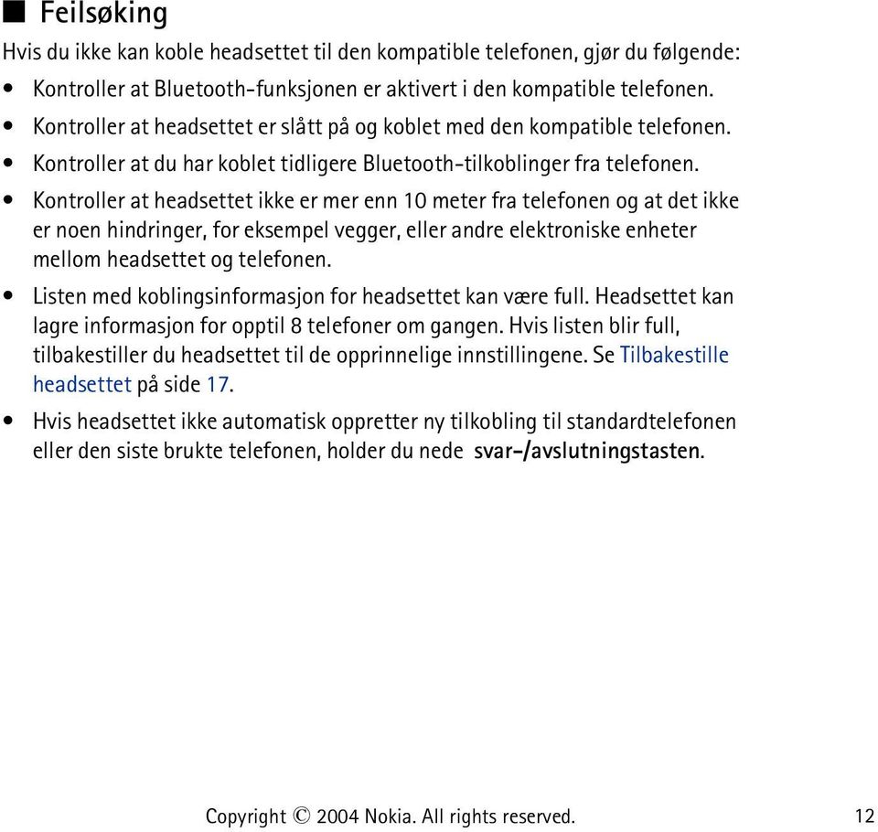 Kontroller at headsettet ikke er mer enn 10 meter fra telefonen og at det ikke er noen hindringer, for eksempel vegger, eller andre elektroniske enheter mellom headsettet og telefonen.