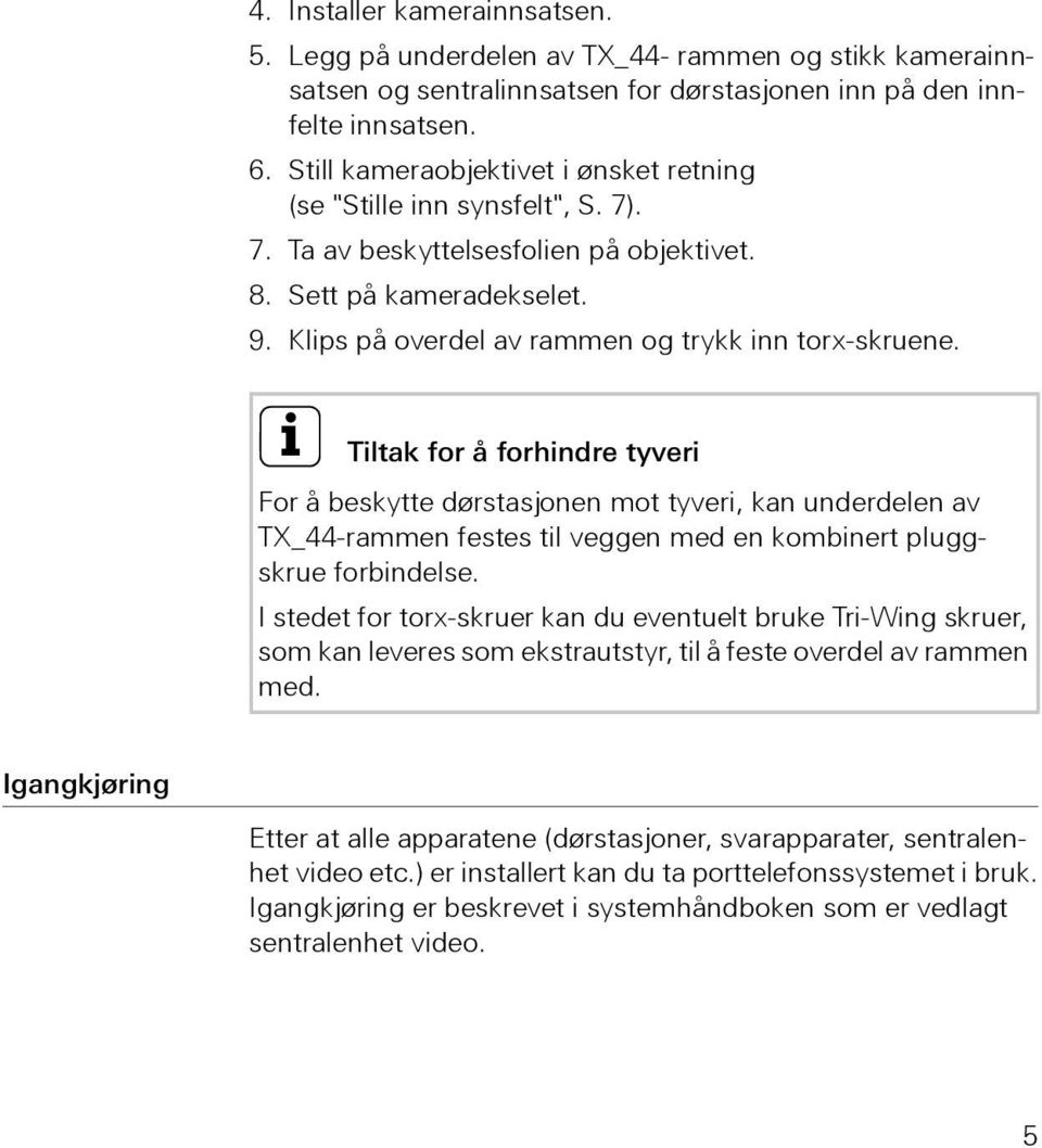 i Tiltak for å forhindre tyveri For å beskytte dørstasjonen mot tyveri, kan underdelen av TX_44-rammen festes til veggen med en kombinert pluggskrue forbindelse.