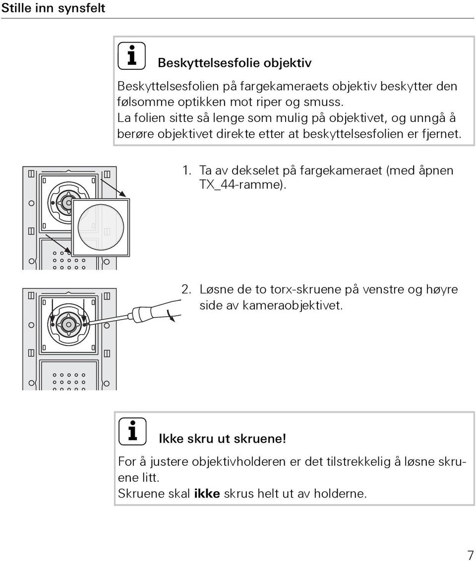 1. Ta av dekselet på fargekameraet (med åpnen TX_44-ramme). 2. Løsne de to torx-skruene på venstre og høyre side av kameraobjektivet.