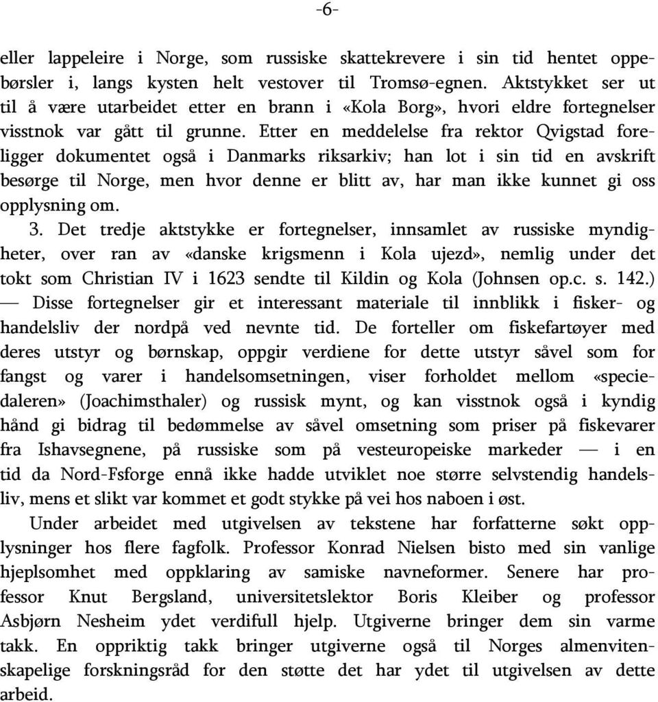 Etter en meddelelse fra rektor Qvigstad foreligger dokumentet også i Danmarks riksarkiv; han lot i sin tid en avskrift besørge til Norge, men hvor denne er blitt av, har man ikke kunnet gi oss