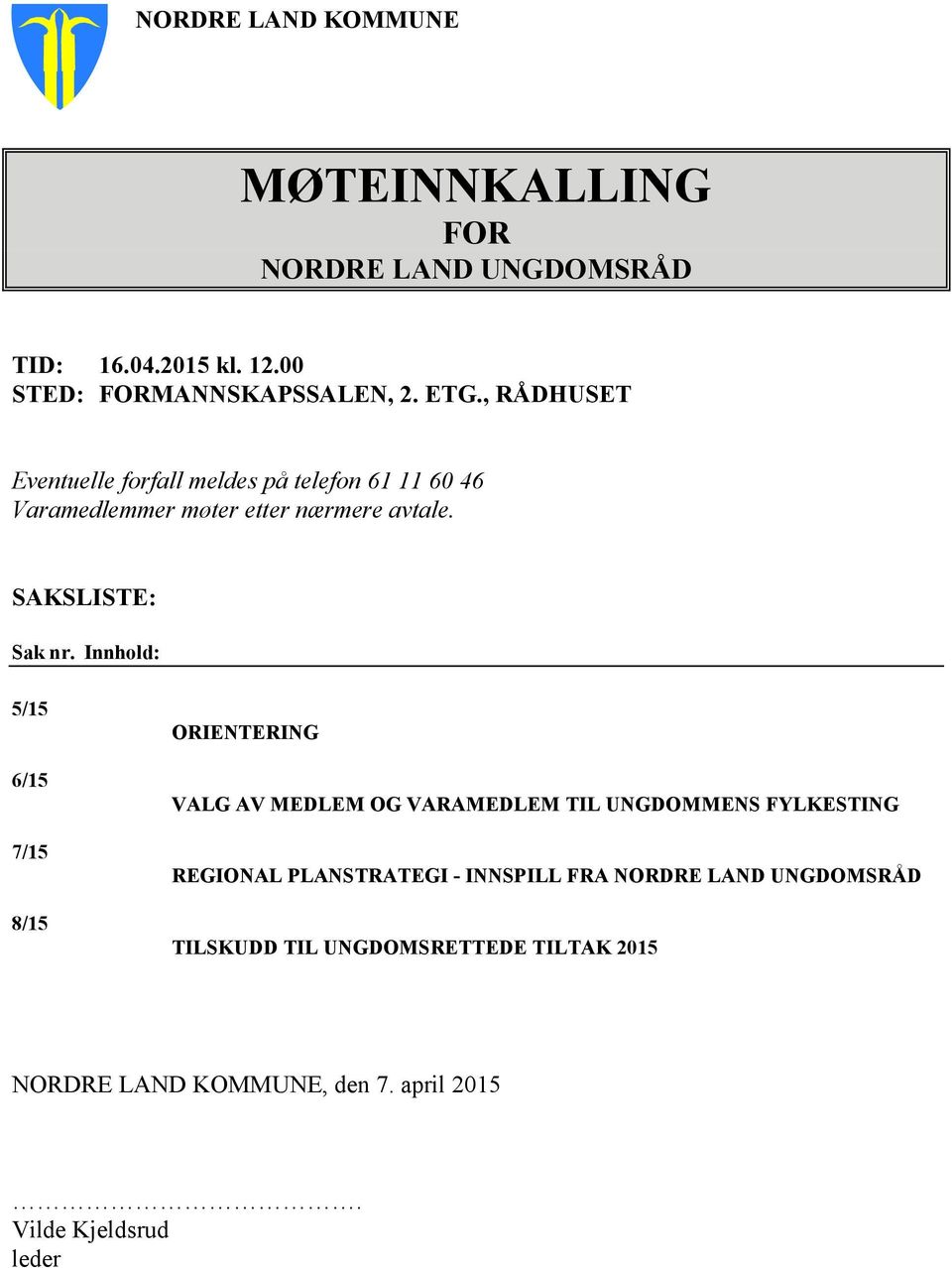 Innhold: 5/15 6/15 7/15 8/15 ORIENTERING VALG AV MEDLEM OG VARAMEDLEM TIL UNGDOMMENS FYLKESTING REGIONAL PLANSTRATEGI -