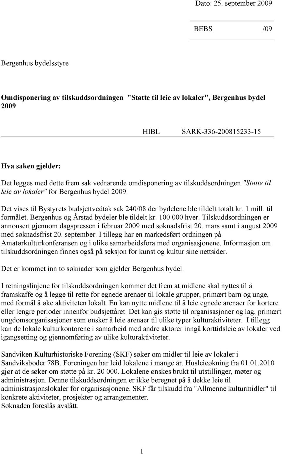 frem sak vedrørende omdisponering av tilskuddsordningen "Støtte til leie av lokaler" for Bergenhus bydel 2009. Det vises til Bystyrets budsjettvedtak sak 240/08 der bydelene ble tildelt totalt kr.