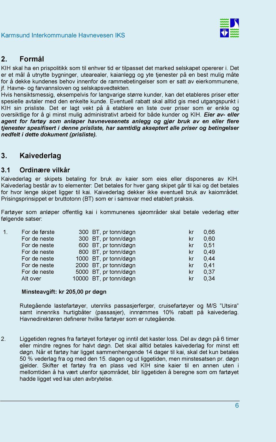 Havne- og farvannsloven og selskapsvedtekten. Hvis hensiktsmessig, eksempelvis for langvarige større kunder, kan det etableres priser etter spesielle avtaler med den enkelte kunde.