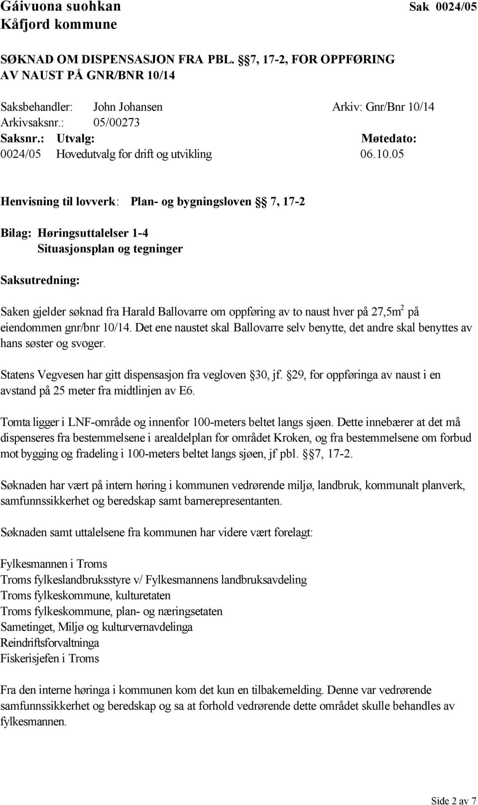 05 Henvisning til lovverk: Plan- og bygningsloven 7, 17-2 Bilag: Høringsuttalelser 1-4 Situasjonsplan og tegninger Saken gjelder søknad fra Harald Ballovarre om oppføring av to naust hver på 27,5m 2