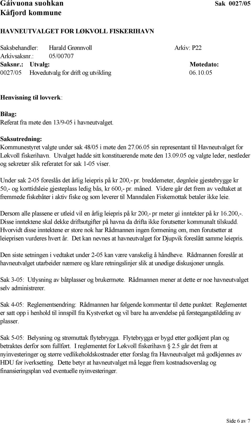 Utvalget hadde sitt konstituerende møte den 13.09.05 og valgte leder, nestleder og sekretær slik referatet for sak 1-05 viser. Under sak 2-05 foreslås det årlig leiepris på kr 200,- pr.