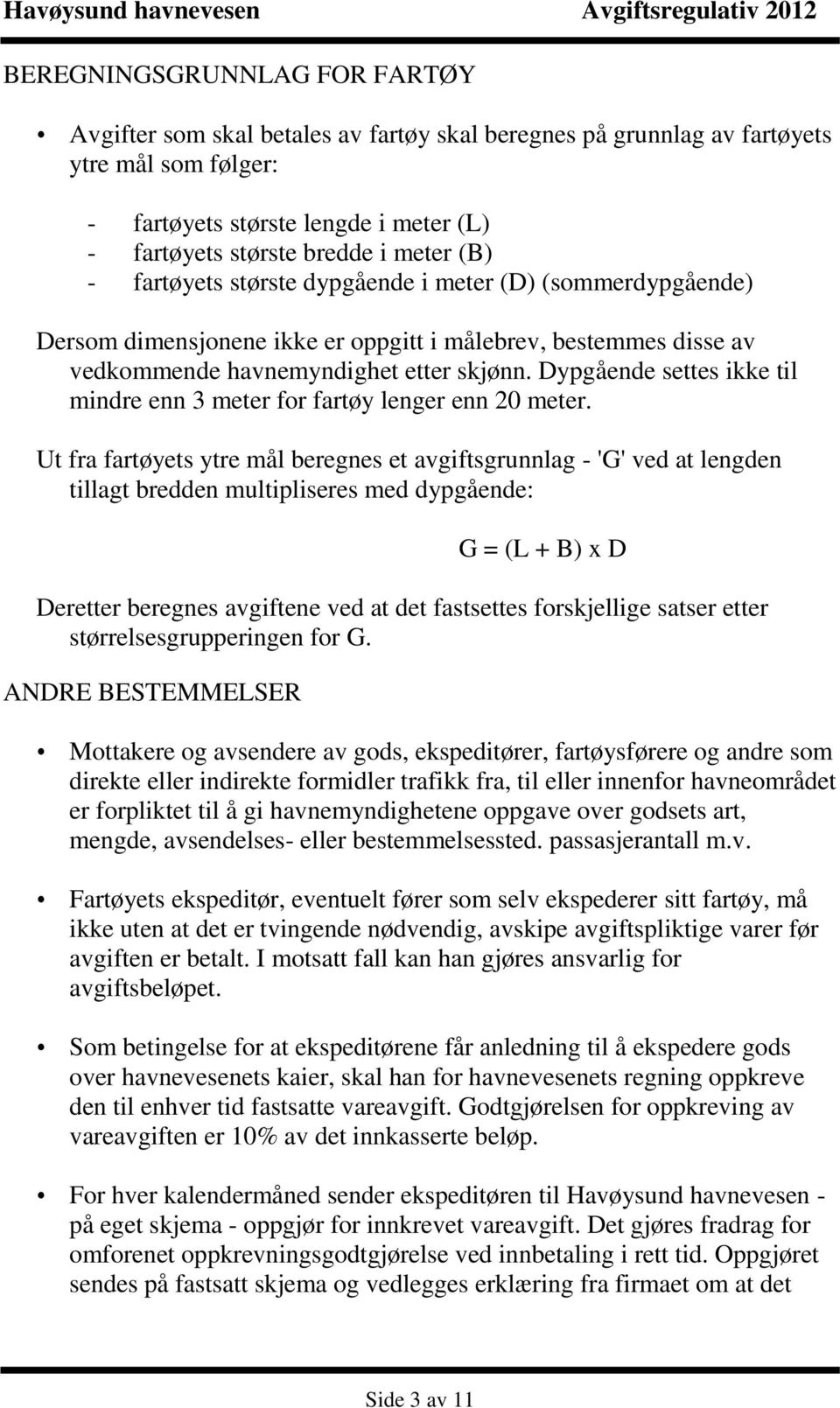 Dypgående settes ikke til mindre enn 3 meter for fartøy lenger enn 20 meter.