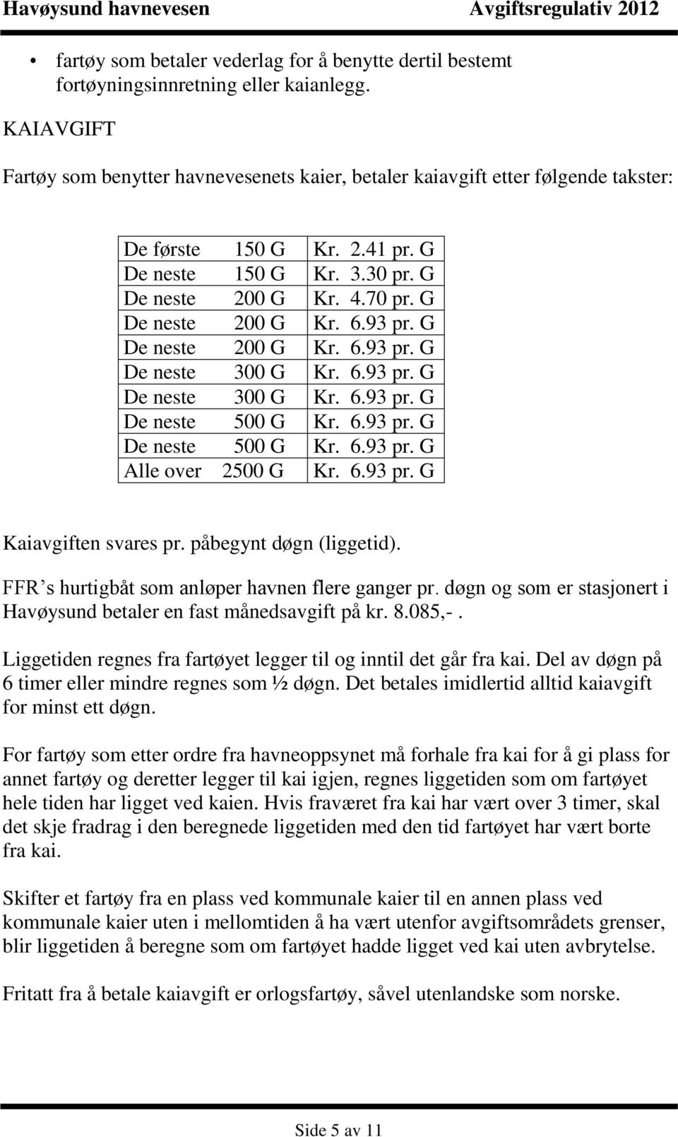 G De neste 200 G Kr. 6.93 pr. G De neste 200 G Kr. 6.93 pr. G De neste 300 G Kr. 6.93 pr. G De neste 300 G Kr. 6.93 pr. G De neste 500 G Kr. 6.93 pr. G De neste 500 G Kr. 6.93 pr. G Alle over 2500 G Kr.