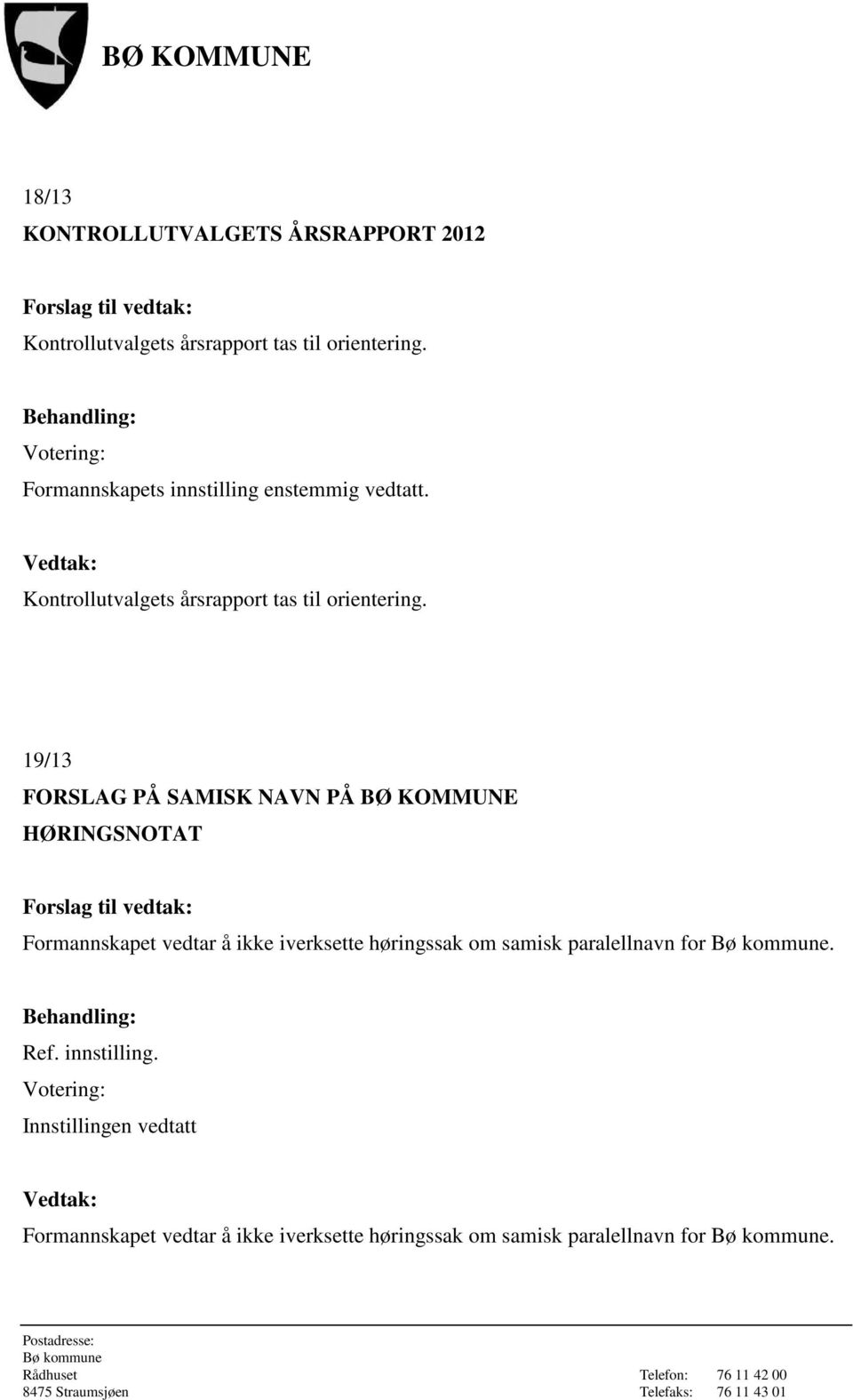 19/13 FORSLAG PÅ SAMISK NAVN PÅ BØ KOMMUNE HØRINGSNOTAT Formannskapet vedtar å ikke iverksette høringssak om