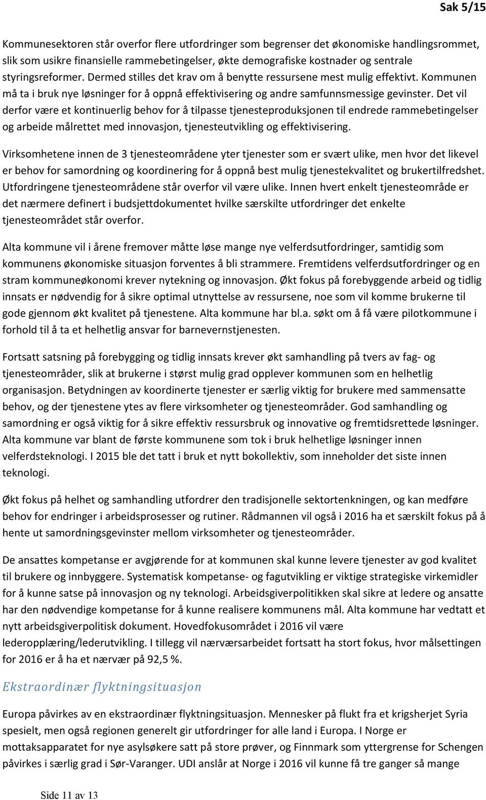 Det vil derfor være et kontinuerlig behov for å tilpasse tjenesteproduksjonen til endrede rammebetingelser og arbeide målrettet med innovasjon, tjenesteutvikling og effektivisering.