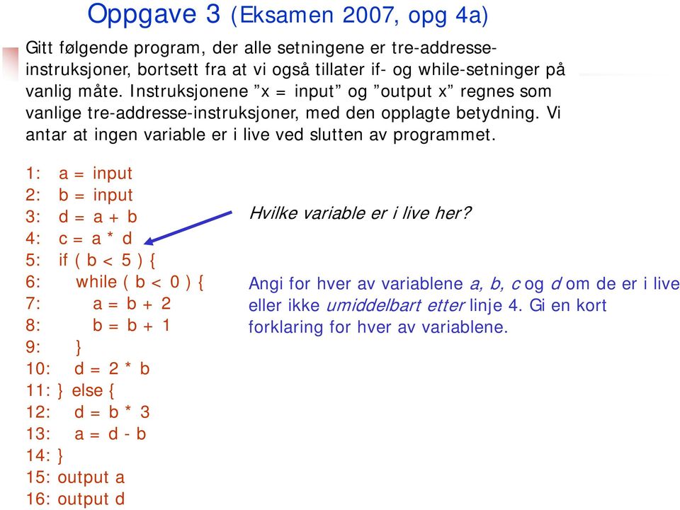 1: a = input 2: b = input 3: d = a + b 4: c = a * d 5: if ( b < 5 ) { 6: while ( b < 0 ) { 7: a = b + 2 8: b = b + 1 9: } 10: d = 2 * b 11: } else { 12: d = b * 3 13: a = d - b 14: }